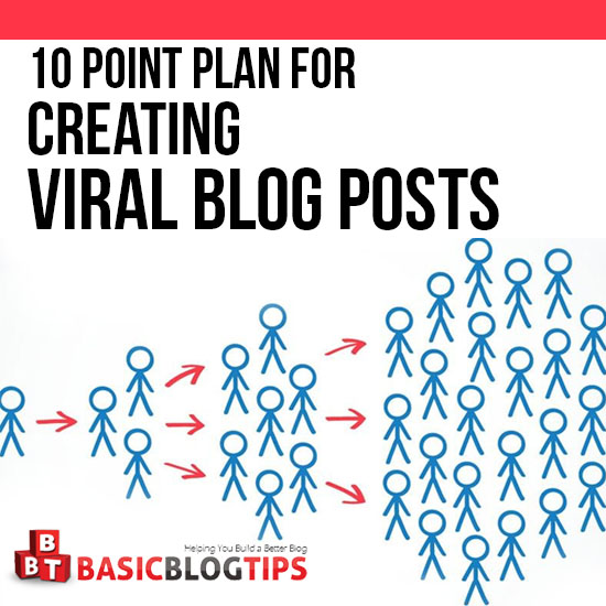 Create Powerful Viral Blog Posts With This Ten Point Plan - Basic Blog Tips