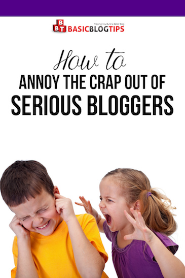How to Annoy Serious Bloggers