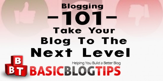 Blogging 101: Basic Blog Tips That Take Your Blog To The Next Level