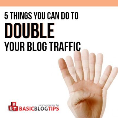 Five Things You Can Do To Double Your Blog Traffic